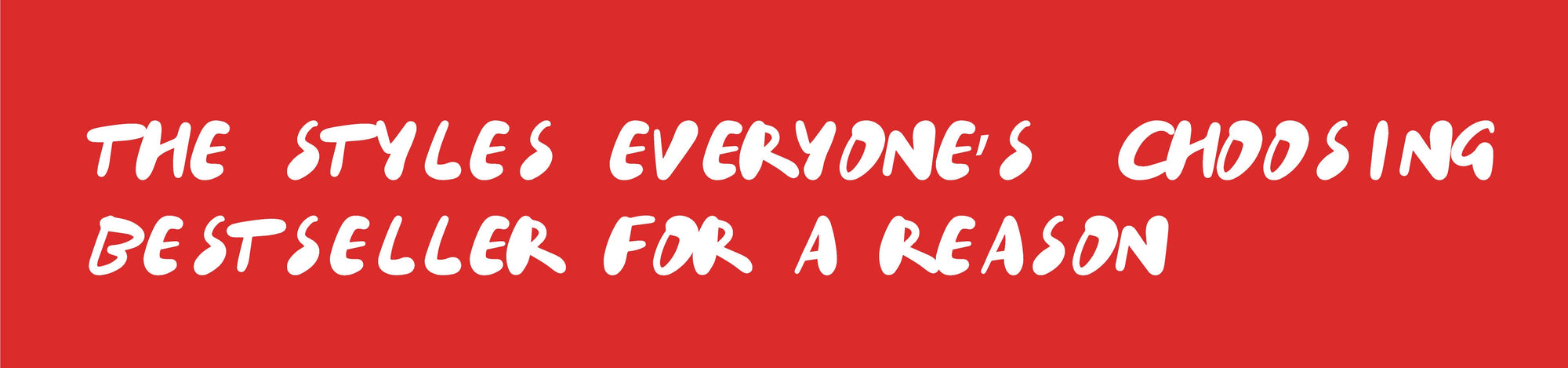 The Styles Everyone's Choosing. Bestseller For A Reason.