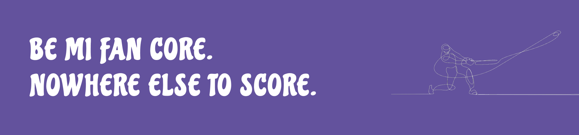 Be MI Fan Core. Nowhere Else To Score.